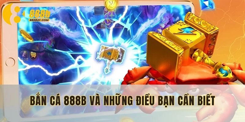 Bắn cá 888b và những điều bạn cần biết