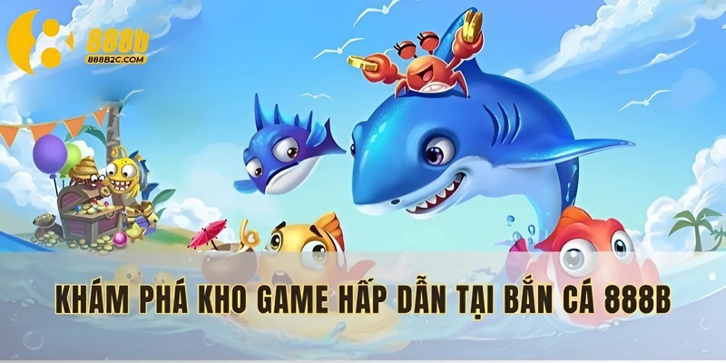 Khám phá kho game hấp dẫn tại bắn cá 888b